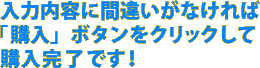 入力内容に間違いがなければ「購入」ボタンをクリックして購入完了です！