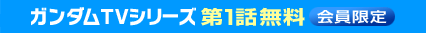 ガンダムTVシリーズ 第1話無料＜会員限定＞