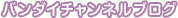 バンダイチャンネルブログ