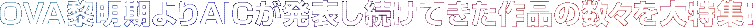 OVA黎明期よりAICが発表し続けてきた作品の数々を大特集！