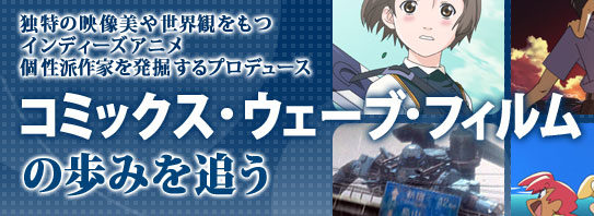 独特の映像美や世界観をもつインディーズアニメ個性派作家を発掘するプロデュース コミックス・ウェーブ・フィルムの歩みを追う