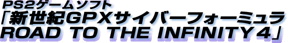 PS2�Q�[���\�t�g�u�V���IGPX�T�C�o�[�t�H�[�~���� ROAD TO THE INFINITY 4�v