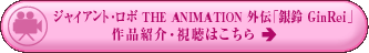�W���C�A���g����{�@THE ANIMATION �O�`�u��� GinRei�v�̍�i�ڍׁE�����͂�����