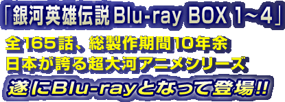 「銀河英雄伝説Blu-ray BOX 1～4」全165話、総製作期間10年余　日本が誇る超大河アニメシリーズ遂に Blu-ray となって登場！！