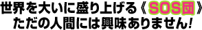 ���E��傢�ɐ���グ��sSOS�c�t�����̐l�Ԃɂ͋�������܂���I