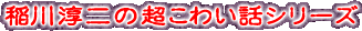 稲川淳二の超こわい話シリーズ