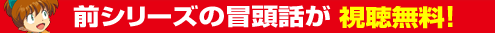 前シリーズの冒頭話が視聴無料！