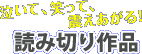 泣いて、笑って、震えあがる! 読み切り作品