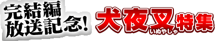 完結編放送記念！犬夜叉特集