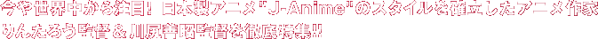 ���␢�E�����璍�ځI ���{���A�j�� J-Anime �̃X�^�C�����m�������A�j����Ƃ�񂽂낤�ē���K�P���ē�O����W!!