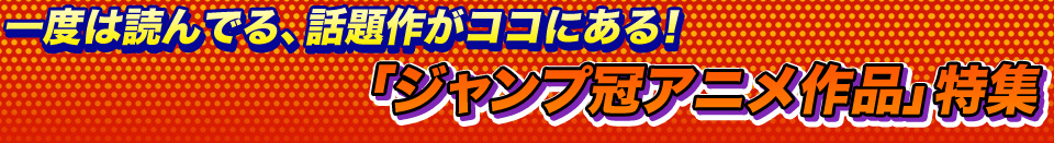 「ジャンプ冠アニメ作品」特集