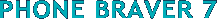 PHONE BRAVER 7