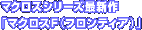 �}�N���X�V���[�Y�ŐV��u�}�N���XF�i�t�����e�B�A�j�v