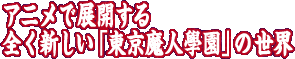 アニメで展開する全く新しい「東京魔人學園」の世界