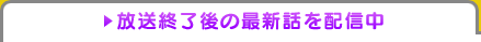 放送終了後の最新話を配信中