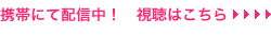 携帯にて配信中　視聴はこちら