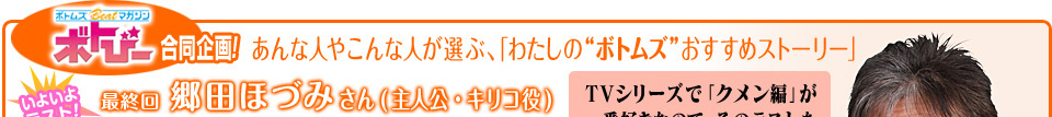 ボトびー合同企画！あんな人やこんな人が選ぶ、「わたしの“ボトムズ”おすすめストーリー」
最終回 郷田ほづみさん（主人公・キリコ役）