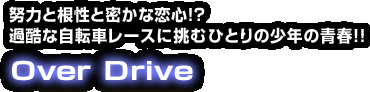 努力と根性と密かな恋心!?　過酷な自転車レースに挑むひとりの少年の青春!!　Over Drive