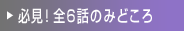 必見！全6話のみどころ