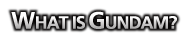 What Is Gundam?