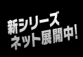 新シリーズ ネットで展開中!