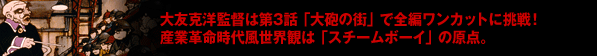 大友克洋監督は第3話「大砲の街」で全編ワンカットに挑戦!産業革命時代風世界観は「スチームボーイ」の原点。