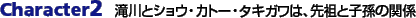Character2�F���ƃV���E�E�J�g�[�E�^�L�K���́A��c�Ǝq���̊֌W