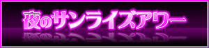 夜のサンライズアワー